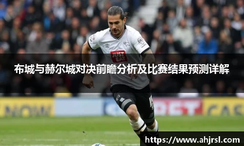 布城与赫尔城对决前瞻分析及比赛结果预测详解